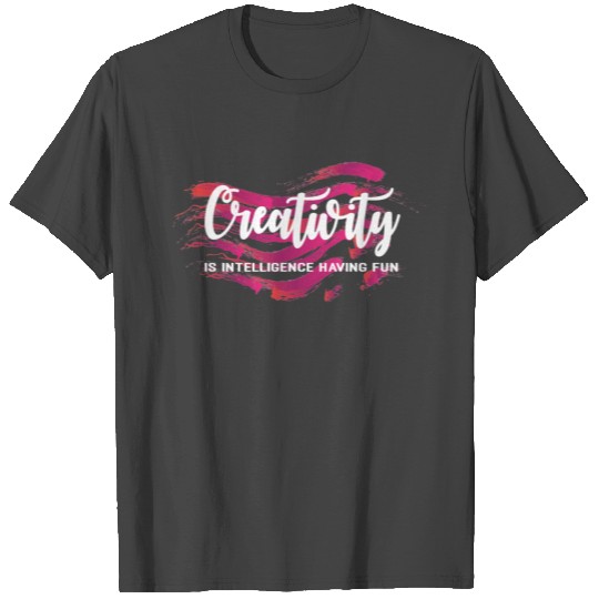Creative - Creativity is intelligence having fun T Shirts