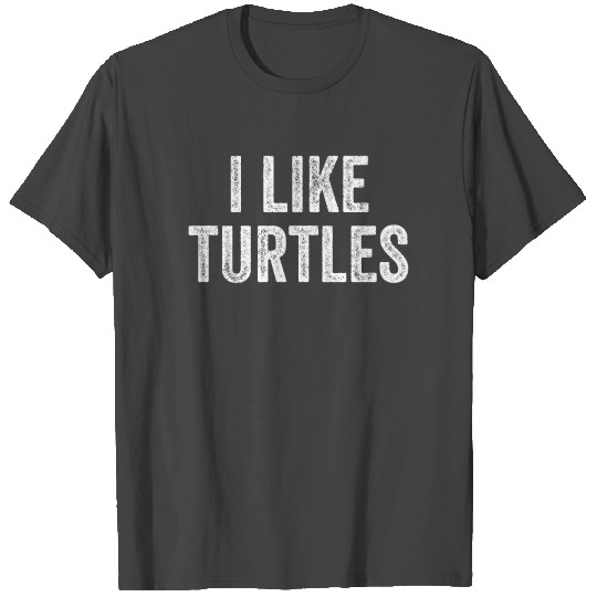 I Like Turtles T Shirts