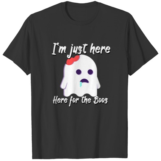 I m Just Here For The Boos T-shirt