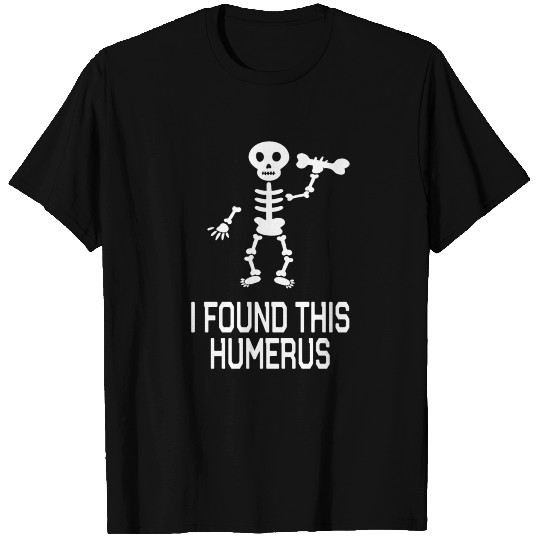 I Found This Humerus T Shirts