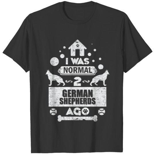 I Was Normal 2 German Shepherds Dogs Ago Funny T-shirt