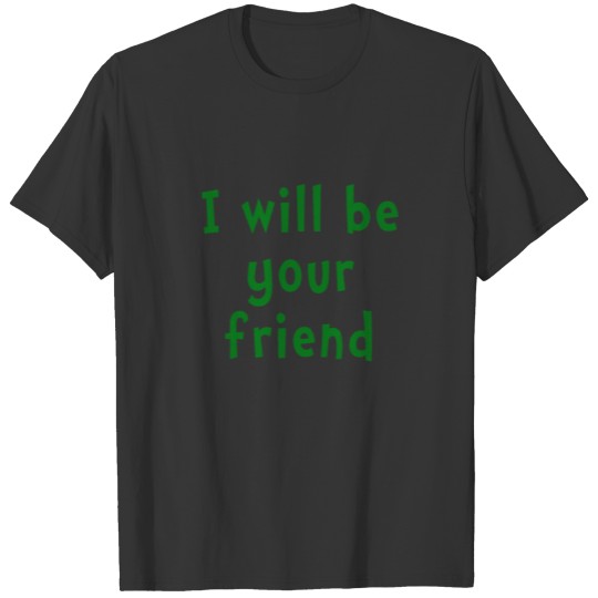 I Will Be Your Friend T-shirt