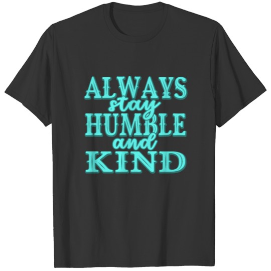 Always stay humble and kind T-shirt