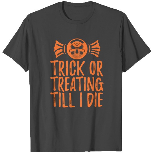 Trick Or Treating Till I Die Skull Candy Halloween T Shirts