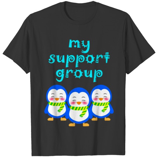 My emotional support group. Happy baby penguins. T-shirt