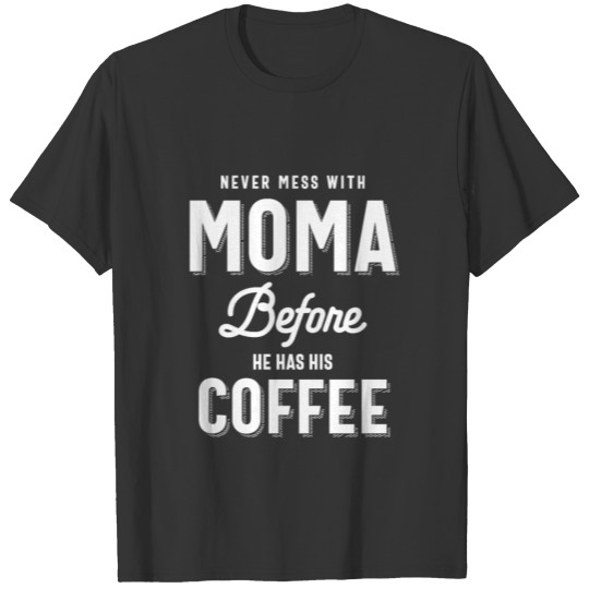 Never Mess With Moma Before He has His Coffee T-shirt
