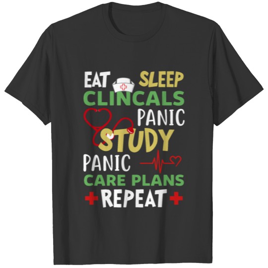 Eat Sleep Clinicals Panic Study Repeat Nurse Stude T-shirt