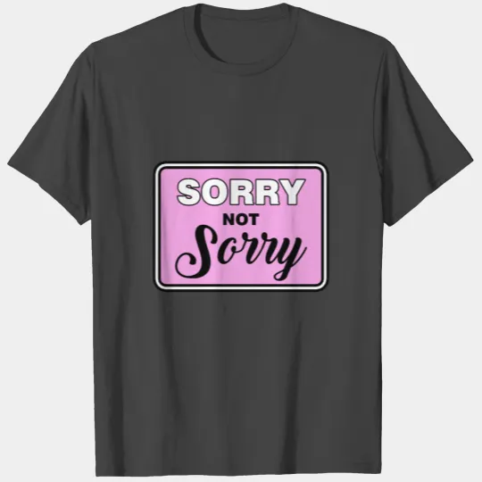 Sorry not sorry T Shirts