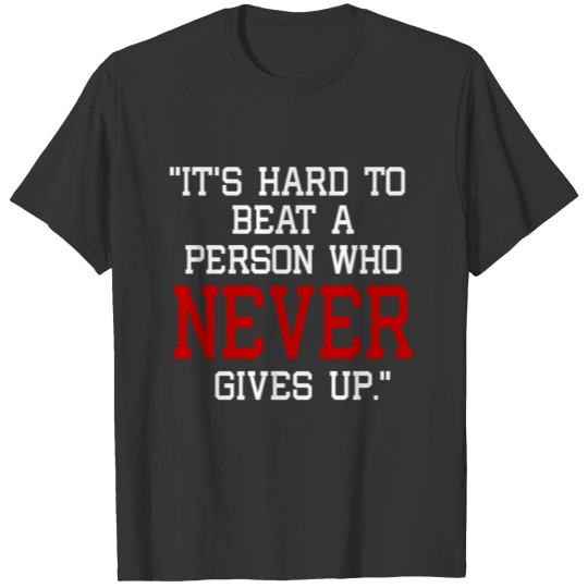 It's Hard To Beat A Person Who Never Gives Up T-shirt