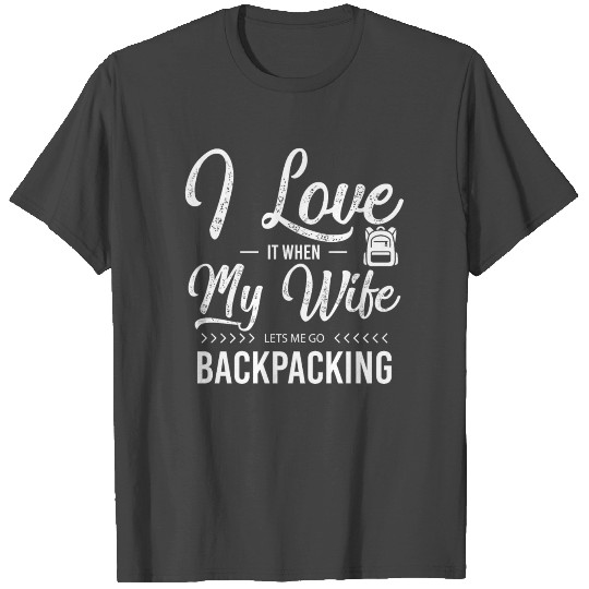 I Love It When My Wife Lets Me Go Backpacking T Shirts