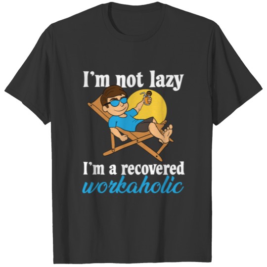 I'm Not Lazy I'm A Recovered Workaholic Funny Meme T Shirts