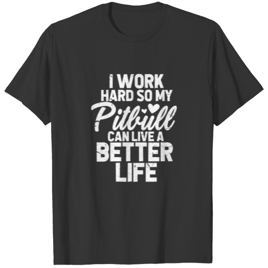 I Work Hard So My Pitbull Can Live A Better Life T-shirt