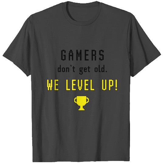 Gamers don't get old - we level up! T Shirts