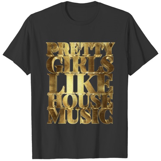 Pretty Girls Like House Music T-shirt