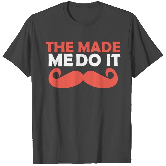 The Made Me Do It Movember Day T Shirts