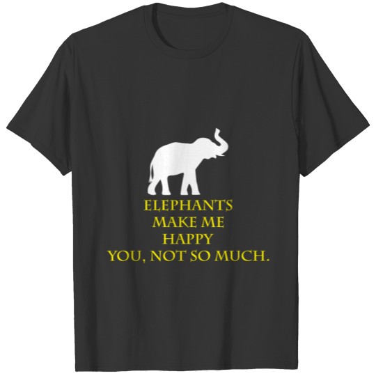 Elephants make me happy. You're not so elephant. T Shirts