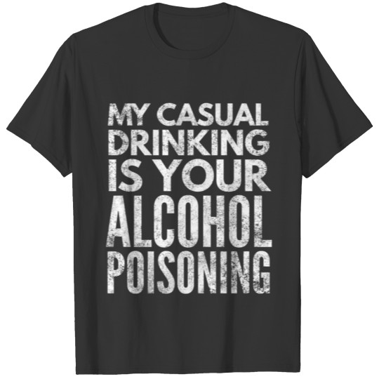 My casual drinking is your alcohol poisoning drink T-shirt