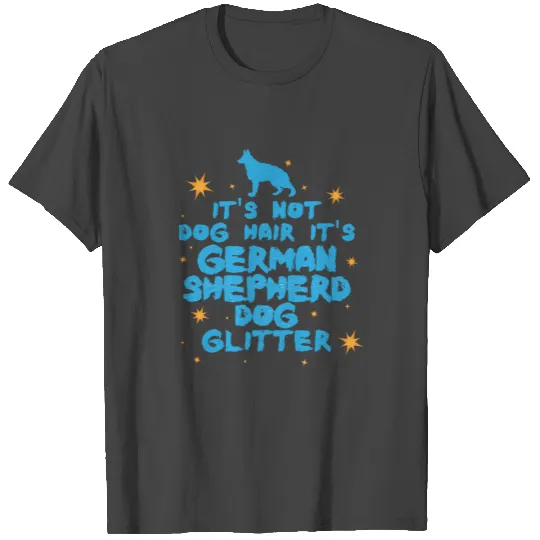 German Shepherd Dog Its Not Dog Hair Its German T Shirts