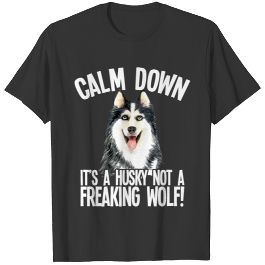 Husky Calm down it s a husky not a freaking wolf T-shirt