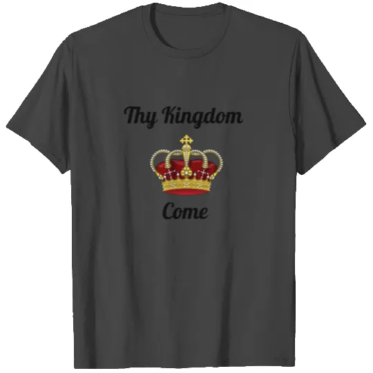 Thy Kingdom Come T Shirts