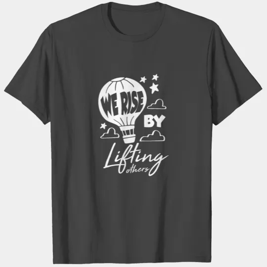 We Rise By Lifting Others Hot Air Balloon T Shirts