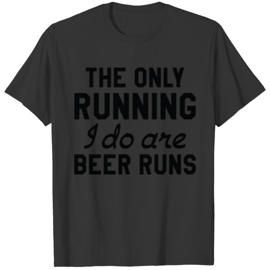 The Only Running I Do Are Beer Runs T-shirt