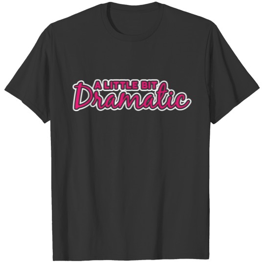"A Little Bit Dramatic" Theater is my Sports T-shirt