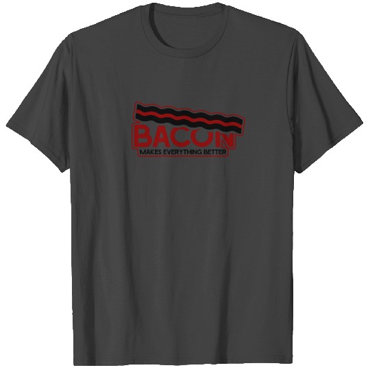 Bacon makes everything better T Shirts
