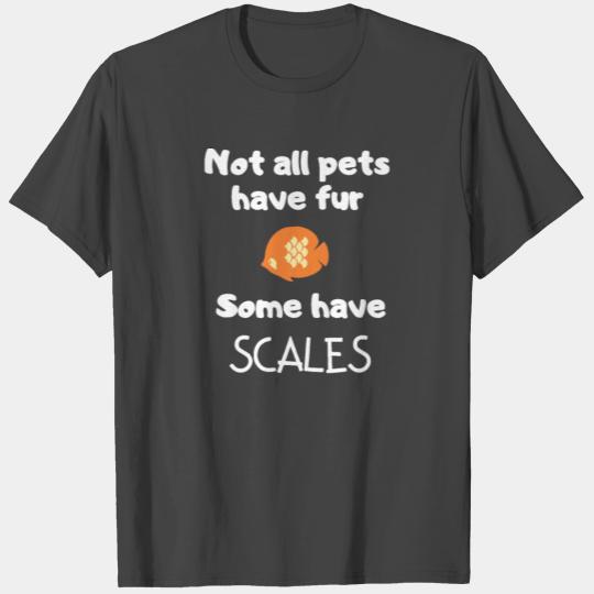 Not All Pets Have Fur Some Have Scales Fish Lover T Shirts