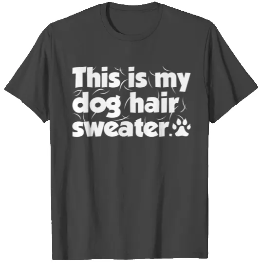 This Is My Dog Hair Sweater T Shirts