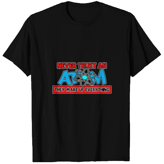 Never Trust an Atom T Shirts