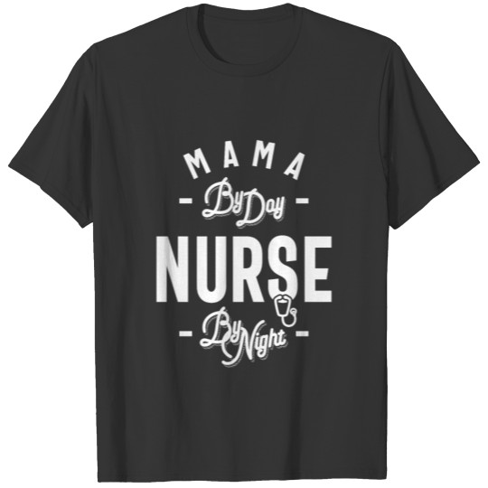 Cute Nursing Mom T Shirts - Mama By Day Nurse By Nigh