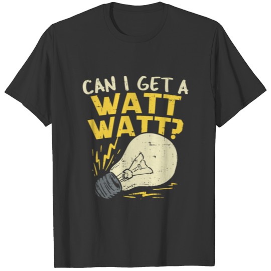 Can I Get A Watt Watt? Electrician Electrical Gift T-shirt