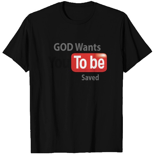 God Wants You to be Saved T Shirts