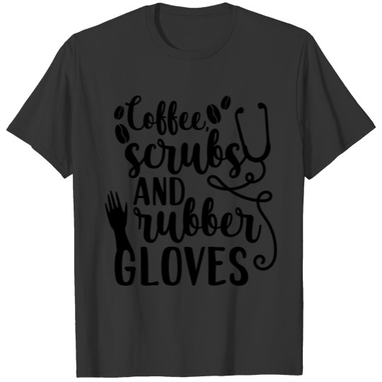 Nurse, Coffee Scrubs and Rubber Gloves T-shirt