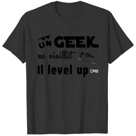 Un geek ne vieillit pas il level-up T Shirts