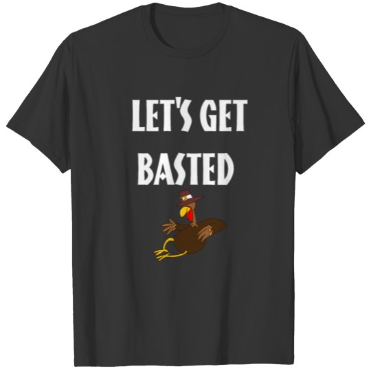 Let's Get Basted Funny Turkey Thanksgiving T-shirt