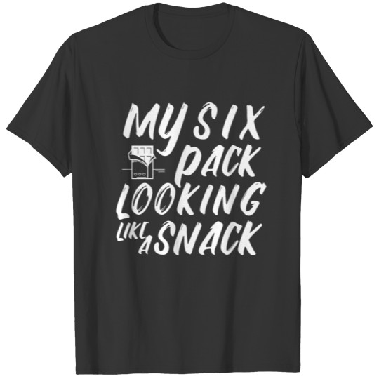 My 6 Pack Looking Like A Snack | Funny Gym Shirt T-shirt