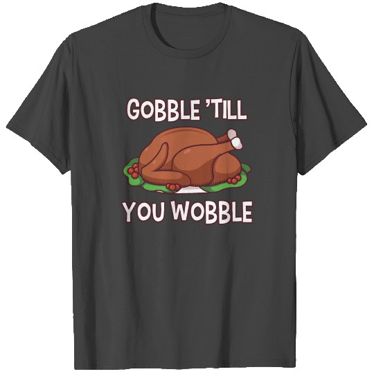 Gobble till you wobble - Thanksgiving Design T Shirts