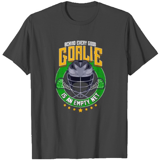 Behind Every Good Goalie Is An Empty Net Lacrosse T Shirts