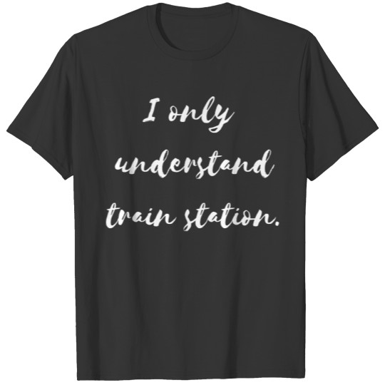 I Only Understand Train Station T Shirts