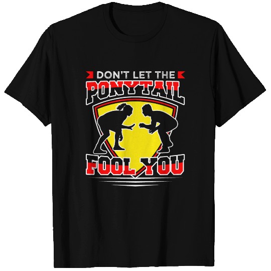 Wrestling Don't Let The Ponytail Fool You T Shirts