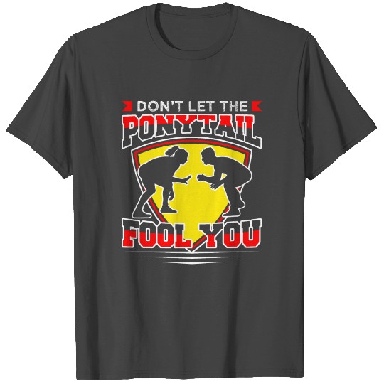 Wrestling Don't Let The Ponytail Fool You T Shirts