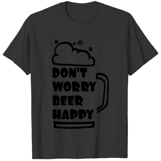 don't worry beer happy T Shirts