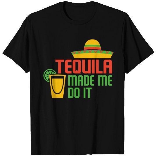 TEQUILA MADE ME DO IT T Shirts