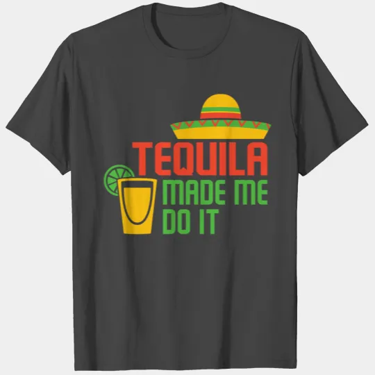 TEQUILA MADE ME DO IT T Shirts