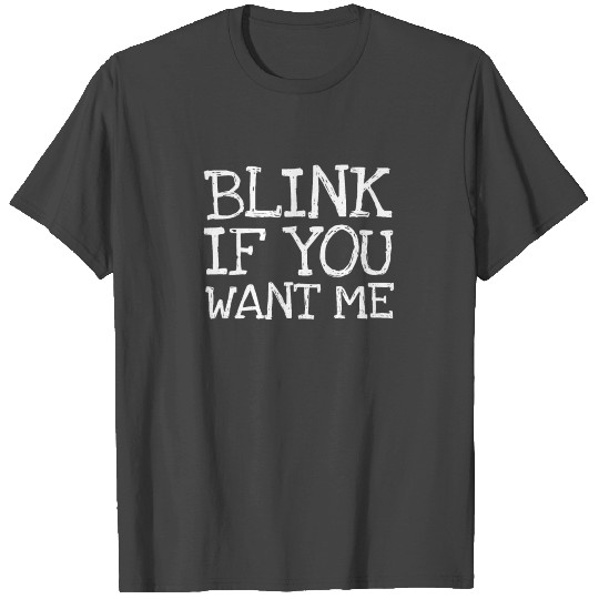 Blink if you want me T Shirts