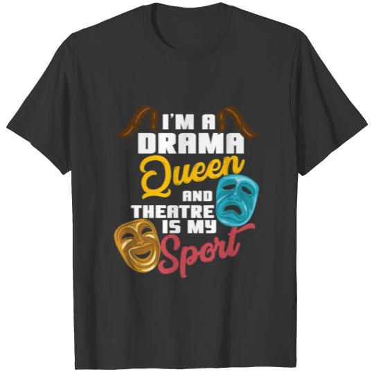 I'm A Drama Queen And Theatre Is My Sport Theater T-shirt