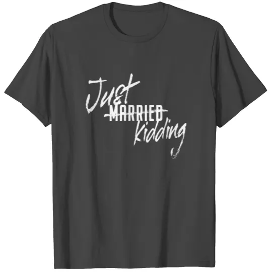 Single Just Married Just Kidding Gift For Singles T Shirts