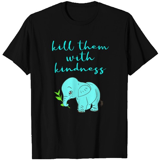 Kill them with kindness. Animals matter. Cruelty T Shirts